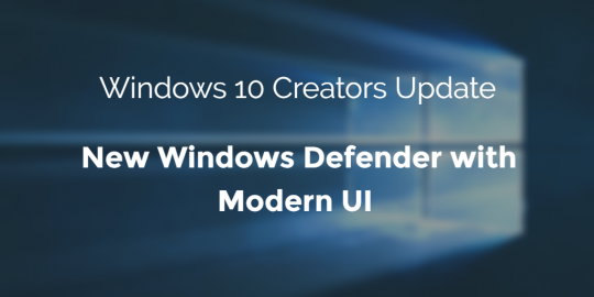 Windows 10 Creators Update Brings Modern UI Windows Defender With More features!